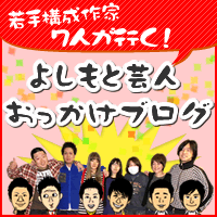 若手構成作家7人が行く！ - よしもと芸人おっかけブログ