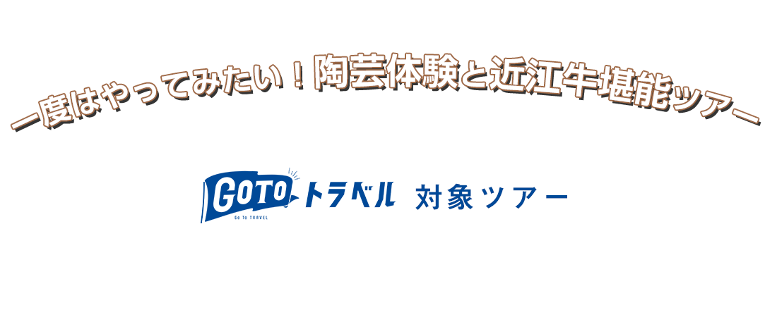 GOTOトラベル対象　一度はやってみたい！陶芸体験と近江牛堪能ツアー