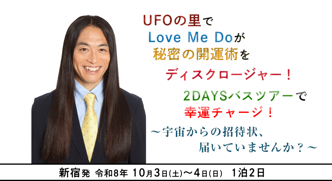 UFOの里でLove Me Doが秘密の開運術をディスクロージャー！ 2DAYSバスツアーで幸運チャージ！～宇宙からの招待状、届いていませんか？～